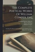 The Complete Poetical Works Of William Cowper, Esq
