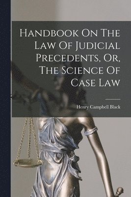 Henry Campbell Black - Handbook On The Law Of Judicial Precedents, Or, The Science Of Case Law, Häftad. Tillgänglighet: Lägg i varukorg