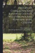 History of Charleston and Kanawha County, West Virginia and Representative Citizens