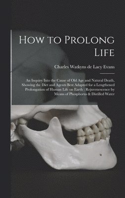 Charles Watkyns De Lacy Evans - How to Prolong Life, Inbunden