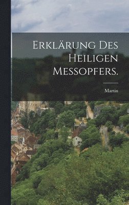 Martin (Von Cochem) - Erklärung des heiligen Meßopfers., Inbunden