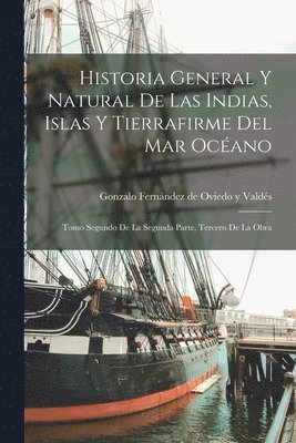 Gonzalo Fernández de Oviedo Y. Valdés - Historia General Y Natural De Las Indias, Islas Y Tierrafirme Del Mar Océano, Häftad