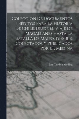José Toribio Medina - Colección De Documentos Inéditos Para La Historia De Chile, Desde El Viaje De Magallanes Hasta La Batalla De Maipo, 1518-1818. Colectados Y Publicados Por J.T. Medina, Häftad. Tillgänglighet: Lägg i varukorg