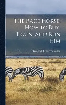 Frederick Tynte Warburton - Race Horse, How to Buy, Train, and Run Him, Inbunden. Tillgänglighet: Lägg i varukorg