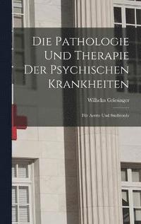 Die Pathologie Und Therapie Der Psychischen Krankheiten: Für Aerzte Und Studirende