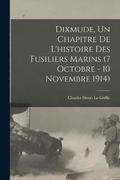 Dixmude, un chapitre de l'histoire des Fusiliers marins (7 octobre - 10 novembre 1914)