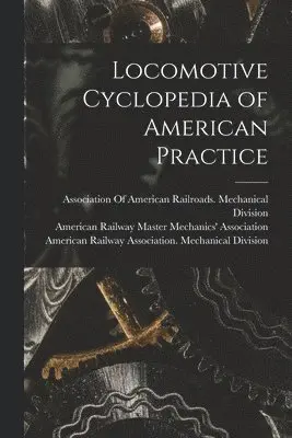 American Railway Master Mechanics' as, American Railway Association Mechani, Association of American Railroads Me - Locomotive Cyclopedia of American Practice, Häftad. Tillgänglighet: Lägg i varukorg