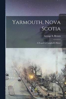 George S Brown - Yarmouth, Nova Scotia; a Sequel to Campbell's Histor, Häftad. Tillgänglighet: Lägg i varukorg