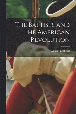 William Cathcart - Baptists and The American Revolution, Häftad