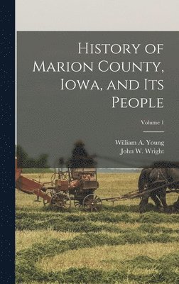 John W Wright, William a Young - History of Marion County, Iowa, and its People; Volume 1, Inbunden