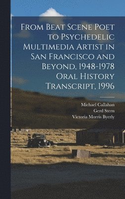Gerd Stern, Michael Callahan, Victoria Morris Byerly - From Beat Scene Poet to Psychedelic Multimedia Artist in San Francisco and Beyond, 1948-1978 Oral History Transcript, 1996, Inbunden. Tillgänglighet: Lägg i varukorg