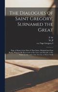 The Dialogues of Saint Gregory, Surnamed the Great; Pope of Rome & the First of That Name. Divided Into Four Books, Wherein he Entreateth of the Lives and Miracles of the Saints in Italy and of the