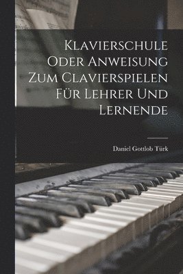 Daniel Gottlob Türk - Klavierschule Oder Anweisung Zum Clavierspielen Für Lehrer Und Lernende, Häftad