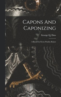 George Q Dow - Capons And Caponizing, Inbunden. Tillgänglighet: Lägg i varukorg