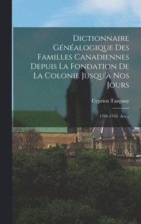 Dictionnaire Gnalogique Des Familles Canadiennes Depuis La Fondation De La Colonie Jusqu' Nos Jours