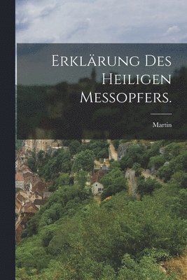 Martin (Von Cochem) - Erklärung des heiligen Meßopfers., Häftad
