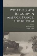 With the 364th Infantry in America, France, and Belgium