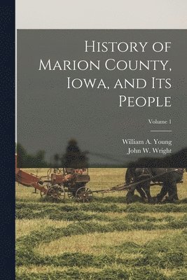 John W Wright, William a Young - History of Marion County, Iowa, and its People; Volume 1, Häftad