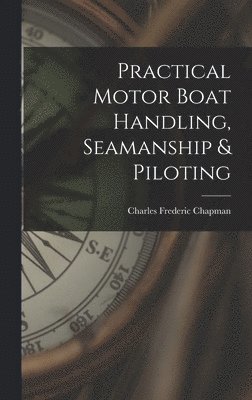 Charles Frederic Chapman - Practical Motor Boat Handling, Seamanship & Piloting, Inbunden. Tillgänglighet: Lägg i varukorg