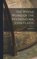 Whole Works of the Reverend Mr. John Flavel