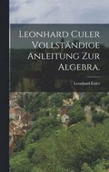 Leonhard Culer vollst�ndige Anleitung zur Algebra.