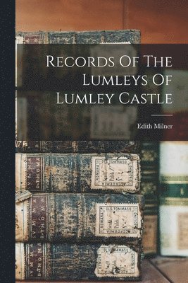 Edith Milner - Records Of The Lumleys Of Lumley Castle, Häftad