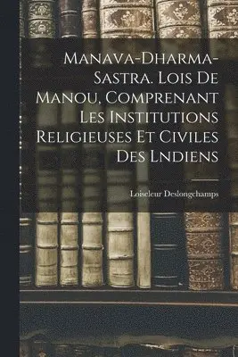 Loiseleur Deslongchamps - Manava-Dharma-Sastra. Lois De Manou, Comprenant Les Institutions Religieuses Et Civiles Des Lndiens, Häftad. Tillgänglighet: Lägg i varukorg