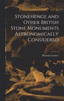 Norman Lockyer - Stonehenge and Other British Stone Monuments Astronomically Considered, Inbunden. Tillgänglighet: Lägg i varukorg