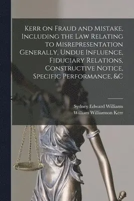 William Williamson Kerr, Sydney Edward Williams - Kerr on Fraud and Mistake, Including the law Relating to Misrepresentation Generally, Undue Influence, Fiduciary Relations, Constructive Notice, Specific Performance, &c, Häftad. Tillgänglighet: Lägg i varukorg