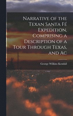 George Wilkins Kendall - Narrative of the Texan Santa Fé Expedition, Comprising a Description of a Tour Through Texas, and Ac, Inbunden. Tillgänglighet: Lägg i varukorg