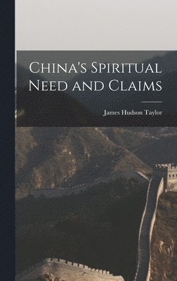 James Hudson Taylor - China's Spiritual Need and Claims, Inbunden