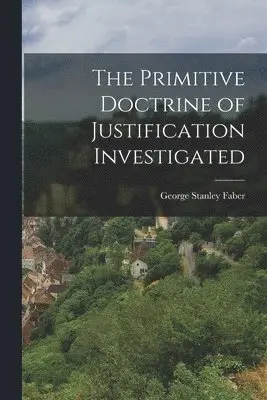 George Stanley Faber - Primitive Doctrine of Justification Investigated, Häftad. Tillgänglighet: Lägg i varukorg