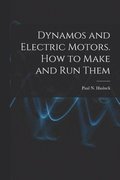 Dynamos and Electric Motors. How to Make and Run Them