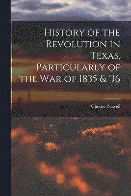 Chester Newell - History of the Revolution in Texas, Particularly of the War of 1835 & '36, Häftad