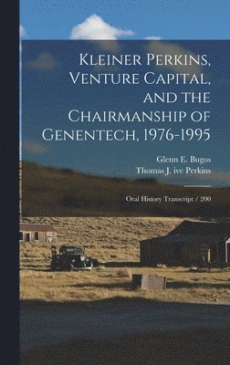 Glenn E Bugos, Thomas J Ive Perkins - Kleiner Perkins, Venture Capital, and the Chairmanship of Genentech, 1976-1995, Inbunden