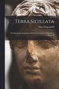 Terra Sigillata: Ein Beitrag Zur Geschichte Der Griechischen Und Römischen Keramik