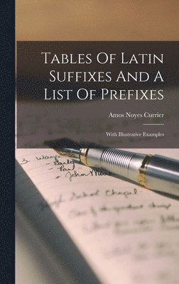 Amos Noyes Currier - Tables Of Latin Suffixes And A List Of Prefixes, Inbunden. Tillgänglighet: Lägg i varukorg