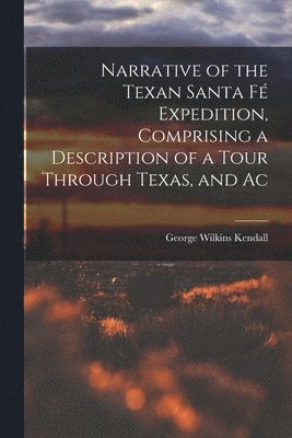 George Wilkins Kendall - Narrative of the Texan Santa Fé Expedition, Comprising a Description of a Tour Through Texas, and Ac, Häftad. Tillgänglighet: Lägg i varukorg