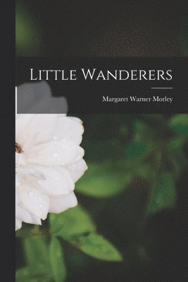 Margaret Warner Morley - Little Wanderers, Häftad