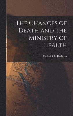 Frederick L. (Frederick Ludw Hoffman - Chances of Death and the Ministry of Health, Inbunden. Tillgänglighet: Lägg i varukorg