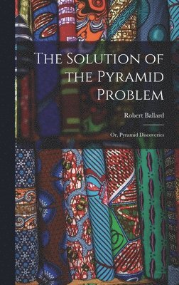 Robert Ballard - Solution of the Pyramid Problem, Inbunden