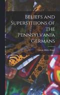 Beliefs and Superstitions of the Pennsylvania Germans
