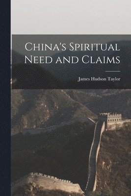 James Hudson Taylor - China's Spiritual Need and Claims, Häftad