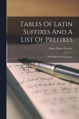 Amos Noyes Currier - Tables Of Latin Suffixes And A List Of Prefixes, Häftad. Tillgänglighet: Lägg i varukorg