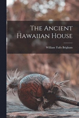 William Tufts Brigham - Ancient Hawaiian House, Häftad. Tillgänglighet: Lägg i varukorg