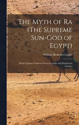William Ricketts Cooper - Myth of Ra (The Supreme Sun-God of Egypt), Inbunden. Tillgänglighet: Lägg i varukorg