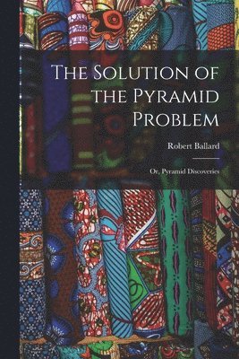 Robert Ballard - Solution of the Pyramid Problem, Häftad