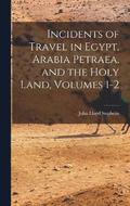 Incidents of Travel in Egypt, Arabia Petraea, and the Holy Land, Volumes 1-2