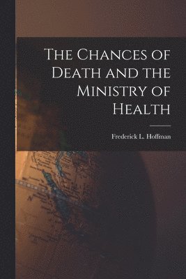 Frederick L. (Frederick Ludw Hoffman - Chances of Death and the Ministry of Health, Häftad. Tillgänglighet: Lägg i varukorg