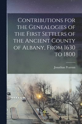 Jonathan Pearson - Contributions for the Genealogies of the First Settlers of the Ancient County of Albany, From 1630 to 1800, Häftad